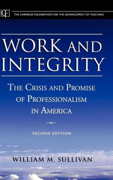 Work and Integrity: The Crisis and Promise of Professionalism in ...