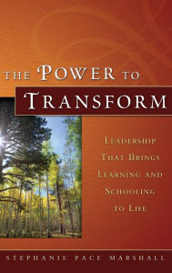 Title: The Power to Transform: Leadership That Brings Learning and Schooling to Life / Edition 1, Author: Stephanie Pace Marshall