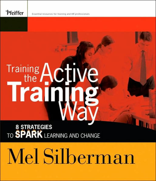 Training the Active Training Way: 8 Strategies to Spark Learning and Change / Edition 1