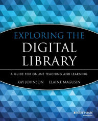 Title: Exploring the Digital Library: A Guide for Online Teaching and Learning / Edition 1, Author: Kay Johnson