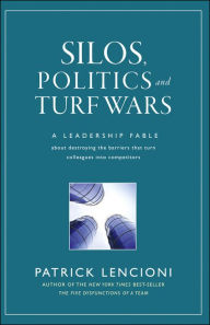 Title: Silos, Politics and Turf Wars: A Leadership Fable About Destroying the Barriers That Turn Colleagues Into Competitors, Author: Patrick M. Lencioni