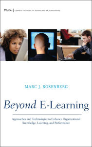 Title: Beyond E-Learning: Approaches and Technologies to Enhance Organizational Knowledge, Learning, and Performance / Edition 1, Author: Marc J. Rosenberg