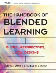 Title: The Handbook of Blended Learning: Global Perspectives, Local Designs / Edition 1, Author: Curtis J. Bonk