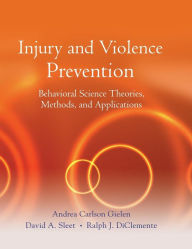 Title: Injury and Violence Prevention: Behavioral Science Theories, Methods, and Applications / Edition 1, Author: Andrea Carlson Gielen