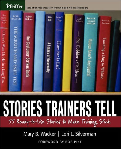 Stories Trainers Tell: 55 Ready-to-Use Stories to Make Training Stick / Edition 1