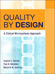 Title: Quality By Design: A Clinical Microsystems Approach / Edition 1, Author: Eugene C. Nelson