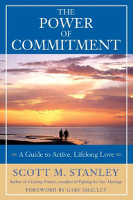Title: The Power of Commitment: A Guide to Active, Lifelong Love, Author: Scott M. Stanley