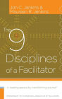 The 9 Disciplines of a Facilitator: Leading Groups by Transforming Yourself