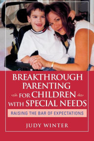 Title: Breakthrough Parenting for Children with Special Needs: Raising the Bar of Expectations, Author: Judy Winter