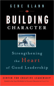 Title: Building Character: Strengthening the Heart of Good Leadership / Edition 1, Author: Gene Klann