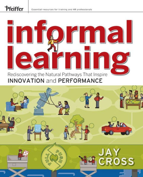 Informal Learning: Rediscovering the Natural Pathways That Inspire Innovation and Performance / Edition 1