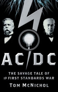 Title: AC/DC: The Savage Tale of the First Standards War, Author: Tom McNichol