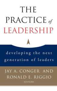 Title: The Practice of Leadership: Developing the Next Generation of Leaders / Edition 1, Author: Jay A. Conger