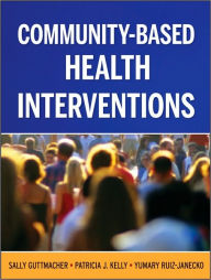 Title: Community-Based Health Interventions / Edition 3, Author: Sally Guttmacher