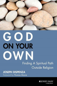 Title: God on Your Own: Finding A Spiritual Path Outside Religion, Author: Joseph Dispenza