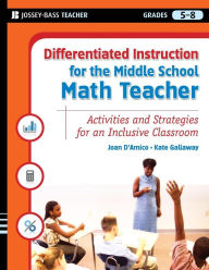 Title: Differentiated Instruction for the Middle School Math Teacher: Activities and Strategies for an Inclusive Classroom, Grades 5-8, Author: Joan D'Amico