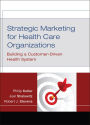 Strategic Marketing For Health Care Organizations: Building A Customer-Driven Health System / Edition 1