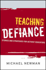 Title: Teaching Defiance: Stories and Strategies for Activist Educators / Edition 1, Author: Michael Newman