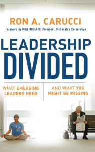 Title: Leadership Divided: What Emerging Leaders Need and What You Might Be Missing, Author: Ron A. Carucci