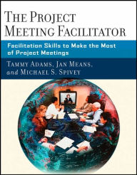 Title: The Project Meeting Facilitator: Facilitation Skills to Make the Most of Project Meetings / Edition 1, Author: Tammy Adams