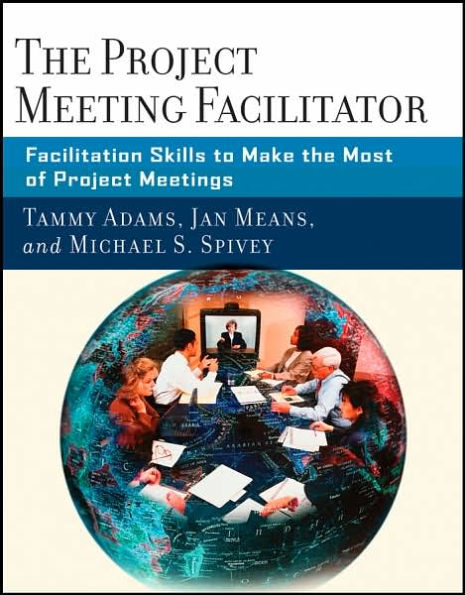 The Project Meeting Facilitator: Facilitation Skills to Make the Most of Project Meetings / Edition 1