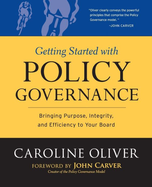 Getting Started with Policy Governance: Bringing Purpose, Integrity and Efficiency to Your Board's Work / Edition 1