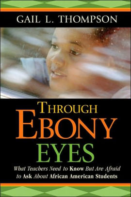 Through Ebony Eyes What Teachers Need To Know But Are Afraid To Ask About African American Students Edition 1paperback - 