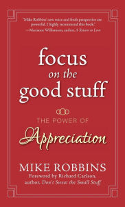Title: Focus on the Good Stuff: The Power of Appreciation, Author: Mike Robbins
