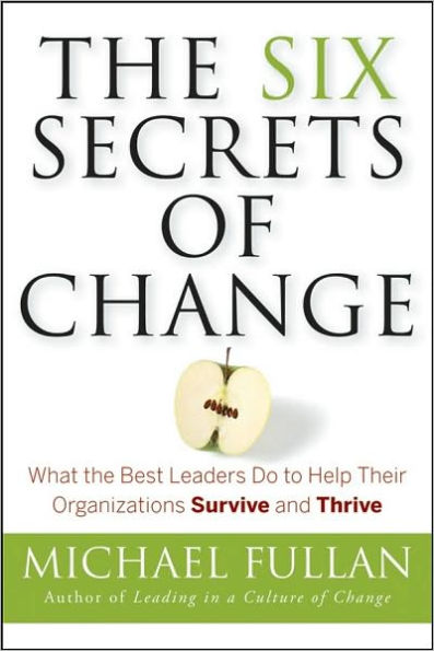 The Six Secrets of Change: What the Best Leaders Do to Help Their Organizations Survive and Thrive / Edition 1