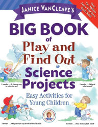 Title: Janice VanCleave's Big Book of Play and Find Out Science Projects, Author: Janice VanCleave