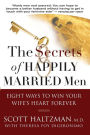 The Secrets of Happily Married Men: Eight Ways to Win Your Wife's Heart Forever