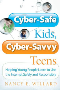 Title: Cyber-Safe Kids, Cyber-Savvy Teens: Helping Young People Learn To Use the Internet Safely and Responsibly, Author: Nancy E. Willard