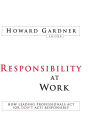 Responsibility at Work: How Leading Professionals Act (or Don't Act) Responsibly / Edition 1