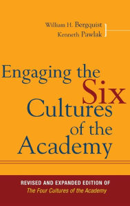 Title: Engaging the Six Cultures of the Academy: Revised and Expanded Edition of The Four Cultures of the Academy / Edition 1, Author: William H. Bergquist