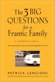 Title: The 3 Big Questions for a Frantic Family: A Leadership Fable... About Restoring Sanity To The Most Important Organization In Your Life, Author: Patrick M. Lencioni