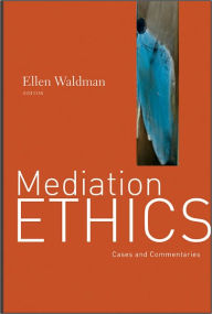 Title: Mediation Ethics: Cases and Commentaries / Edition 1, Author: Ellen Waldman