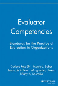 Title: Evaluator Competencies: Standards for the Practice of Evaluation in Organizations / Edition 1, Author: Darlene F. Russ-Eft