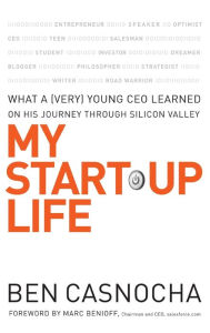 Title: My Start-Up Life: What a (Very) Young CEO Learned on His Journey Through Silicon Valley, Author: Ben Casnocha