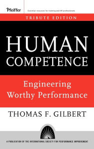 Title: Human Competence: Engineering Worthy Performance / Edition 1, Author: Thomas F. Gilbert