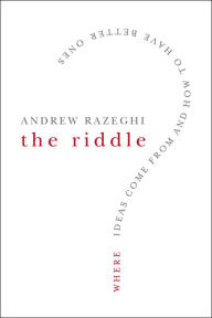 Title: The Riddle: Where Ideas Come From and How to Have Better Ones, Author: Andrew Razeghi