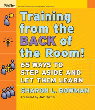 Title: Training From the Back of the Room!: 65 Ways to Step Aside and Let Them Learn / Edition 1, Author: Sharon L. Bowman