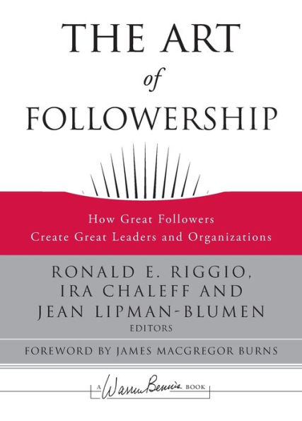 The Art of Followership: How Great Followers Create Great Leaders and Organizations / Edition 1