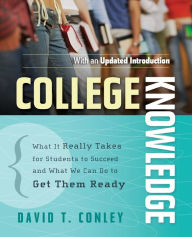 Title: College Knowledge: What It Really Takes for Students to Succeed and What We Can Do to Get Them Ready, Author: David T. Conley