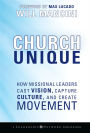 Church Unique: How Missional Leaders Cast Vision, Capture Culture, and Create Movement