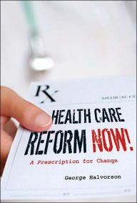 Title: Health Care Reform Now!: A Prescription for Change / Edition 1, Author: George C. Halvorson