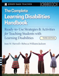 Title: The Complete Learning Disabilities Handbook: Ready-to-Use Strategies and Activities for Teaching Students with Learning Disabilities / Edition 3, Author: Joan M. Harwell