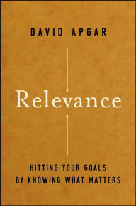 Title: Relevance: Hitting Your Goals by Knowing What Matters, Author: David Apgar
