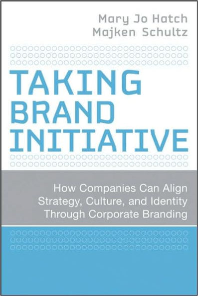 Taking Brand Initiative: How Companies Can Align Strategy, Culture, and Identity Through Corporate Branding