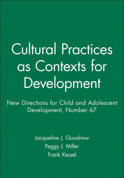 Cultural Practices as Contexts for Development: New Directions for Child and Adolescent Development, Number 67 / Edition 1