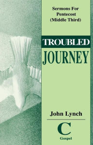 Title: Troubled Journey: Sermons for Pentecost (Middle Third) Cycle C Gospel Texts, Author: John Lynch